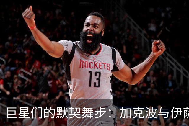 巨星们的默契舞步：加克波与伊萨克的赛场华尔兹